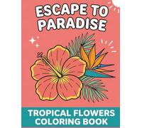 Escape to paradise Tropical Flowers Coloring Book: Big & Bold Tropical Flowers Coloring Book,