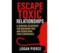 Escape Toxic Relationships: A Survival Blueprint for Breaking Free and Rebuilding Your Confidence (Toxic Control: Outsmarting Manipulators, Narcissists & Emotional Predators)
