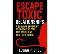 Escape Toxic Relationships: A Survival Blueprint for Breaking Free and Rebuilding Your Confidence (Toxic Control: Outsmarting Manipulators, Narcissists & Emotional Predators)