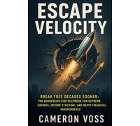 Escape Velocity: Break Free Decades Sooner: The Aggressive FIRE Playbook for Extreme Savings, Income Stacking, and Rapid Financial Independence