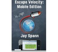 Escape Velocity: Mobile Edition: A new era guide on using mobile marketing to reach out to your customers no matter where they are