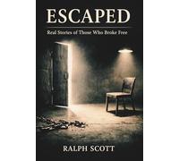 ESCAPED: True Stories of Those Who Broke Free: True Stories of Captivity, Psychological Control, and the Fight for Freedom