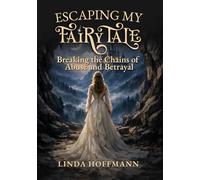 Escaping My Fairytale: Breaking the Chains of Abuse and Betrayal
