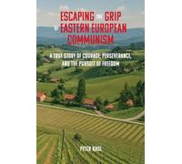 Escaping the Grip of Eastern European Communism: A True Story of Courage, Perseverance, and the Pursuit of Freedom