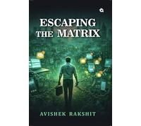 Escaping the Matrix: A Modern Awakening | A Novel of Consciousness, Rebellion, and the Messy Path to Freedom
