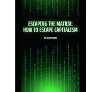 Escaping the Matrix:: How to Escape Capitalism