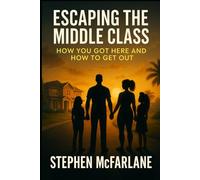 Escaping The Middle Class: How You Got Here and How to Get Out