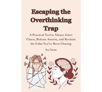 Escaping the Overthinking Trap: A Practical Tool to Silence Inner Chaos, Release Anxiety, and Reclaim the Calm You’ve Been Chasing