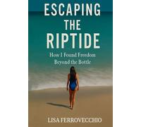 ESCAPING THE RIPTIDE: How I Found Freedom Beyond the Bottle