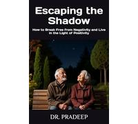 Escaping the Shadow: How to Break Free from Negativity and Live in the Light of Positivity