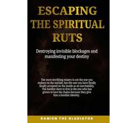 ESCAPING THE SPIRITUAL RUTS: Destroying Invisible Blockages and Manifesting Your Destiny