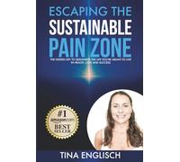 Escaping the Sustainable Pain Zone: The Hidden Key To Designing the Life You’re Meant to Live - in Health, Love and Success