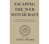 Escaping the Web of witchcraft: A Practical Guide to Identifying Satanic Operations and Walking in Daily Freedom
