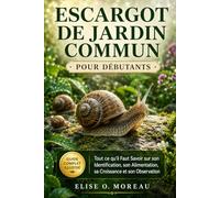 ESCARGOT DE JARDIN COMMUN POUR DÉBUTANTS: Tout ce qu’il Faut Savoir sur son Identification, son Alimentation, sa Croissance et son Observation