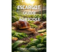 ESCARGOT GUIDE AGRICOLE: Techniques étape par étape pour élever des escargots sains et rentables, à croissance rapide et à rendement maximal