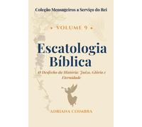Escatologia Bíblica: Doutrina do Fim (Coleção Mensageiros a Serviço do Rei)