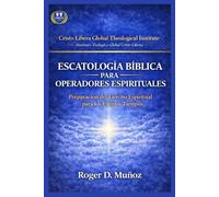 ESCATOLOGÍA BÍBLICA PARA OPERADORES ESPIRITUALES: Preparación del Ejercito Espiritual para los Ultimos Tiempos: 10 (SERIE DE FORMACIÓN MINISTERIAL - CRISTO LIBERA)
