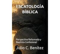ESCATOLOGÍA BÍBLICA: Perspectiva Reformada y Bautista Confesional (Seminario Teológico Reformado)
