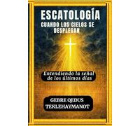 ESCATOLOGÍA CUANDO LOS CIELOS SE DESPLEGAN: Entendiendo la señal de los últimos días