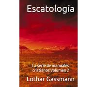 Escatología: La serie de manuales cristianos Volumen 2