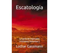 Escatología: La serie de manuales cristianos Volumen 2