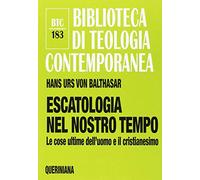 Escatologia nel nostro tempo. Le ultime dell'uomo e il cristianesimo (Biblioteca di teologia contemporanea)