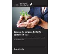 Escena del emprendimiento social en Suiza: Factores de éxito, procesos innovadores, resultados e impacto de las empresas sociales