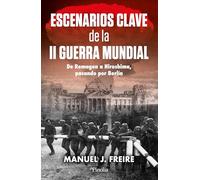 ESCENARIOS CLAVE DE LA II GUERRA MUNDIAL: Del corredor de Danzig a Hiroshima, pasando por Berlín (Divulgación histórica)