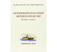 Escenografía En El Exilio Republicano De 1939: Teatro y danza: 25 (Biblioteca del Exilio, Col. Anejos)