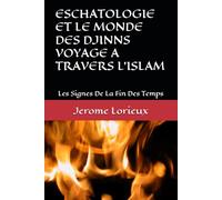 ESCHATOLOGIE ET LE MONDE DES DJINNS VOYAGE A TRAVERS L'ISLAM: Les Signes De La Fin Des Temps