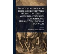 Eschatologie oder die Lehre von den letzten Dingen (Tod, Jenseits, Wiederkunft Christi, Auferstehung, Gericht, Vollendung der Welt)