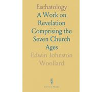 Eschatology: A Work on Revelation Comprising the Seven Church Ages