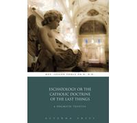 Eschatology or the Catholic Doctrine of the Last Things: A Dogmatic Treatise by Rev. Joseph Pohle Ph.D. D.D. (2015-01-30)