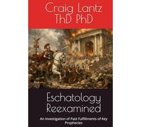 Eschatology Reexamined: An Investigation of Past Fulfillments of Key Prophecies