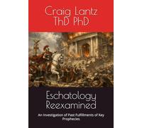 Eschatology Reexamined: An Investigation of Past Fulfillments of Key Prophecies