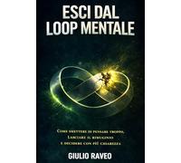 Esci dal loop mentale: Come smettere di pensare troppo, lasciare il rimuginio e decidere con più chiarezza (La Mente Ritrovata)