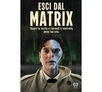 Esci dal Matrix: Scopri la Verità e Riprendi il Controllo della Tua Vita