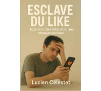 ESCLAVE DU LIKE: Guérison de l’addiction aux réseaux sociaux.