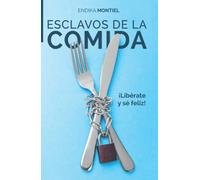 Esclavos de la comida: ¡Libérate y sé feliz!