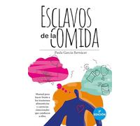 Esclavos de la comida: Manual para hacer frente a los trastornos alimenticios y carencias emocionales que conducen a ellos (Salud y bienestar)