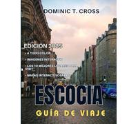 ESCOCIA Guía de via jes 2025: Descubriendo Escocia: tu guía completa de la A a la Z para una cultura inmersiva, una gastronomía exquisita y viajes por carretera inolvidables.