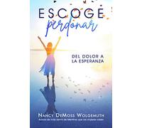 Escoge perdonar/ Choosing Forgiveness: Del Dolor a La Esperanza/ Moving from Hurt to Hope