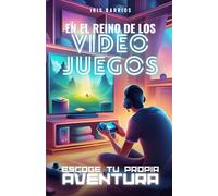 Escoge tu propia aventura: En el Reino de los Videojuegos: Un Viaje por el Mundo Digital: Tus Decisiones, Tu Destino