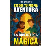 Escoge tu propia Aventura: La Biblioteca Mágica: Descubre un mundo donde los libros cobran vida y tú decides el final