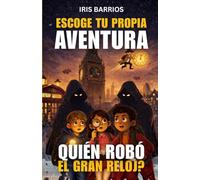 Escoge tu propia aventura ¿Quién robó el Gran Reloj?: Un misterio interactivo lleno de decisiones, inventos imposibles y finales alternativos para jóvenes lectores