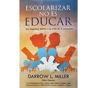 Escolarizar no es Educar: Una Respuesta Bíblica a La Crisis De La Educación