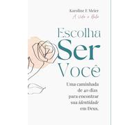 Escolha Ser Você: Uma caminhada de 40 dias para encontrar sua identidade em Deus.