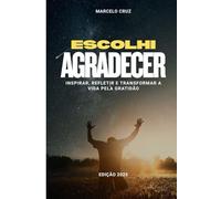 Escolhi Agradecer: Inspirar, refletir e transformar a vida pela gratidão