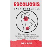 Escoliosis: Una guía práctica para pacientes y familias que buscan claridad, alivio y bienestar