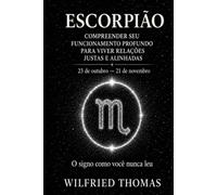 ESCORPIÃO: COMPREENDER SEU FUNCIONAMENTO PROFUNDO PARA VIVER RELAÇÕES JUSTAS E ALINHADAS: O signo como você nunca leu (As Eras do Zodíaco)